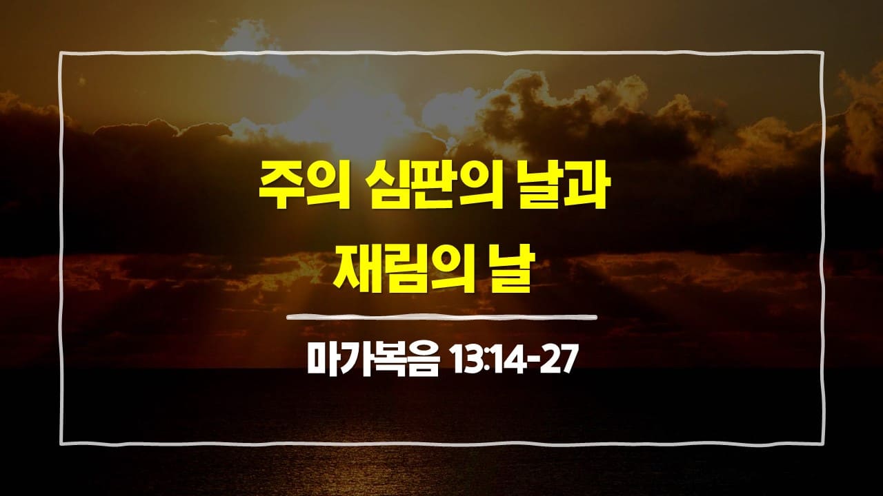 [3월 20일 묵상] 마가복음 13장 14절-27절&#44; 주의 심판의 날과 재림의 날 - 매일성경 큐티 10분 새벽설교