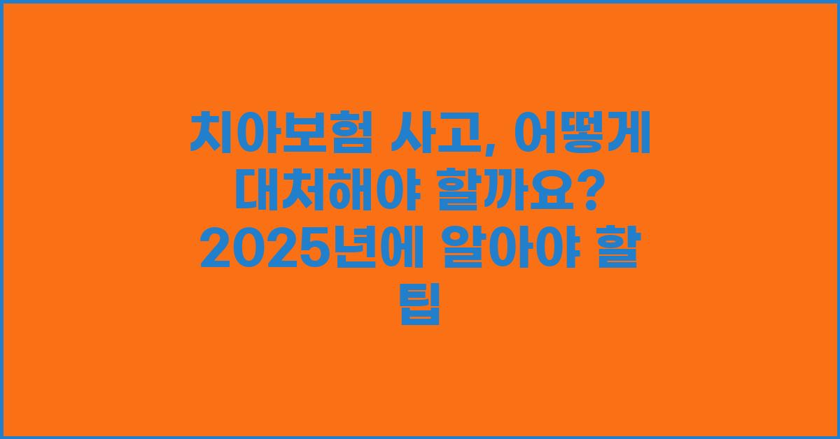 치아보험 사고, 어떻게 대처해야 할까요?