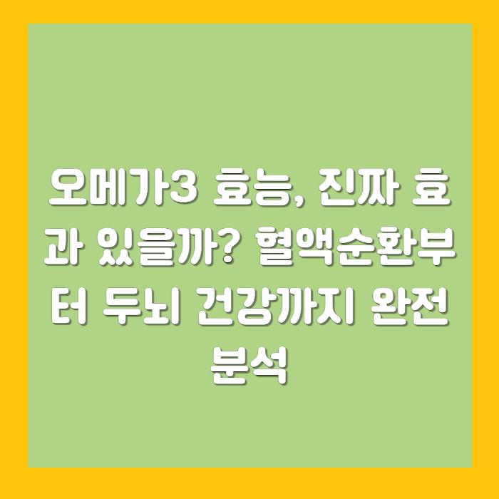 오메가3 효능, 진짜 효과 있을까? 혈액순환부터 두뇌 건강까지 완전 분석