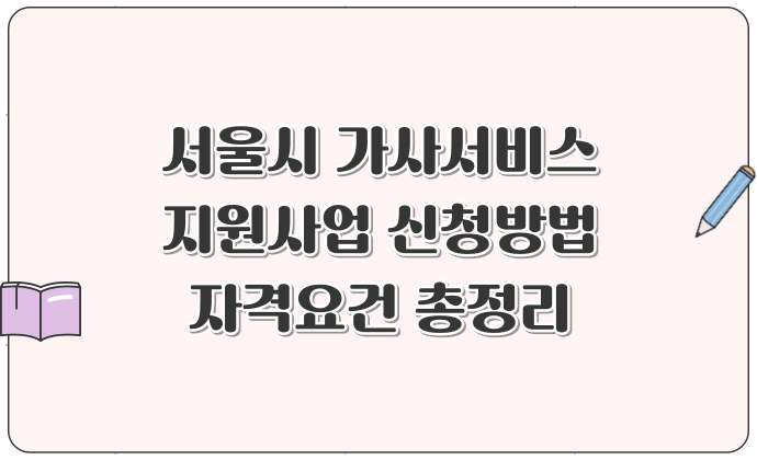 서울시 가사서비스 지원사업 신청방법 및 자격요건 총정리