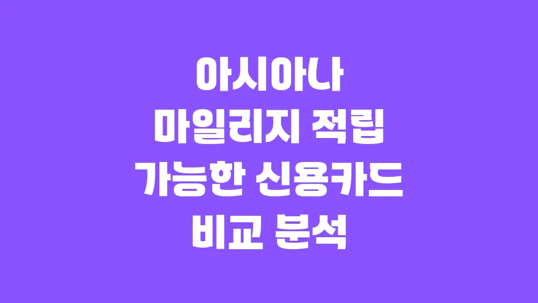아시아나 마일리지 적립 가능한 신용카드 비교 분석