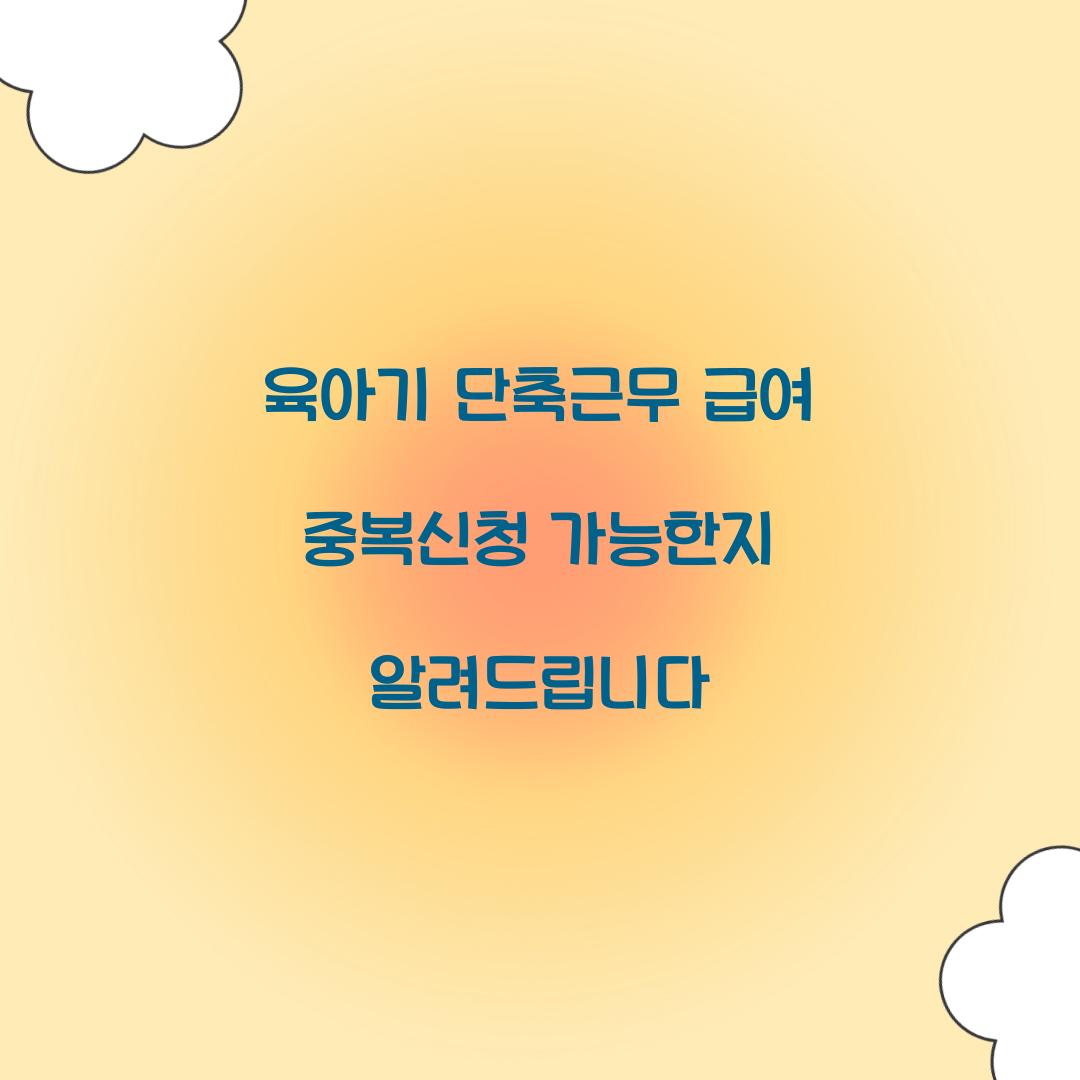 육아기 단축근무 급여 중복신청 가능한지 알려드립니다