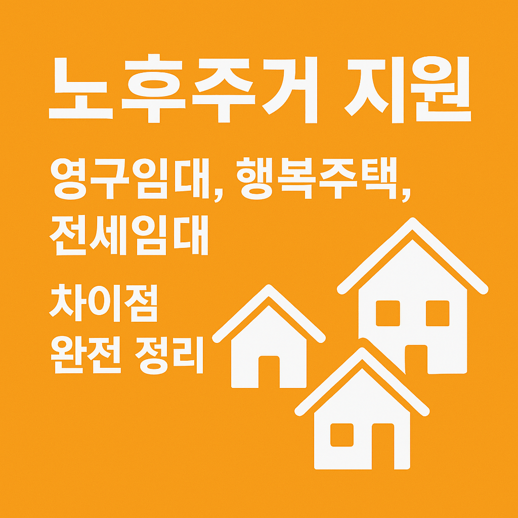 노후주거 지원 – 영구임대, 행복주택, 전세임대 차이점 완전 정리