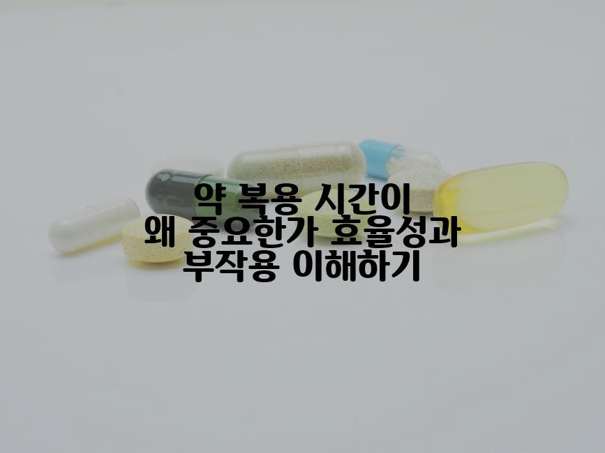 약 복용 시간이 왜 중요한가 효율성과 부작용 이해하기
