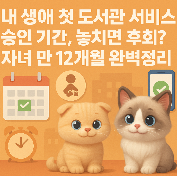 내 생애 첫 도서관 서비스 승인 기간, 놓치면 후회? 자녀 만 12개월 완벽정리