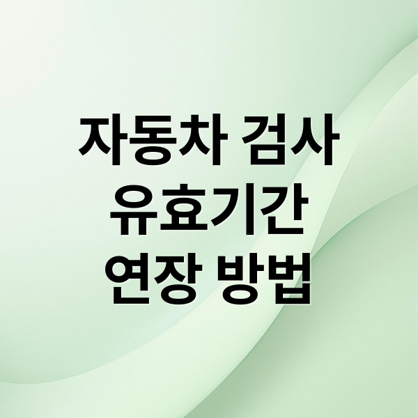 자동차 검사 유효기간 연장: 과태료 피하는 현명한 방법!