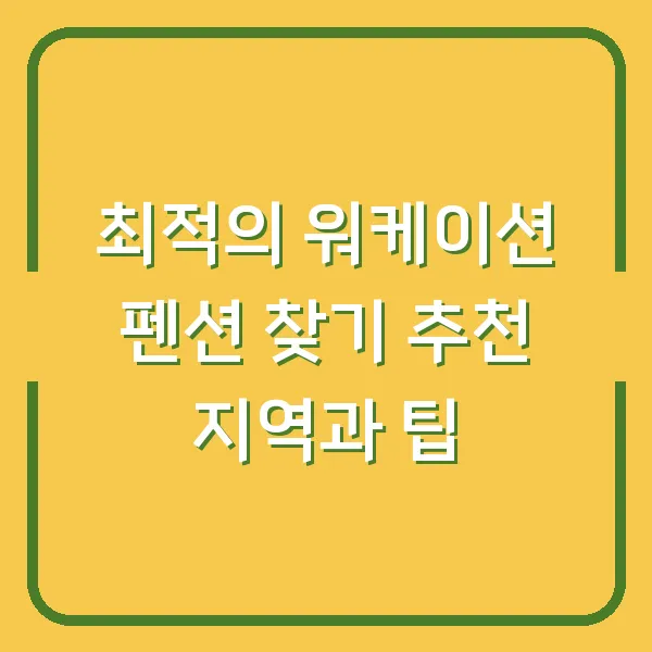 최적의 워케이션 펜션 찾기 추천 지역과 팁