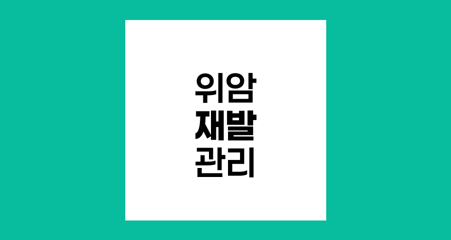 위암 재발과 전이, 예방과 관리 전략