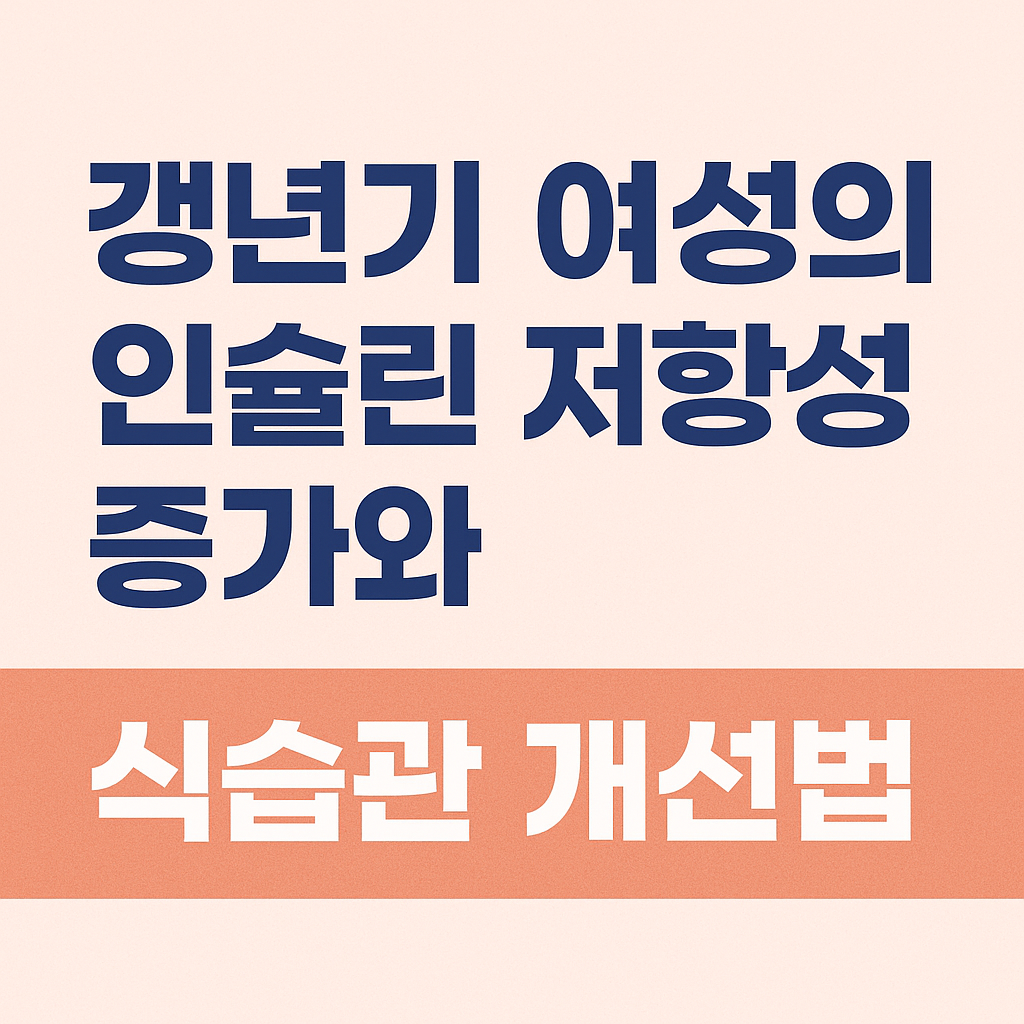 갱년기여성의 인슐린 저항성 증가와 식습관 개선법 썸네일 이미지