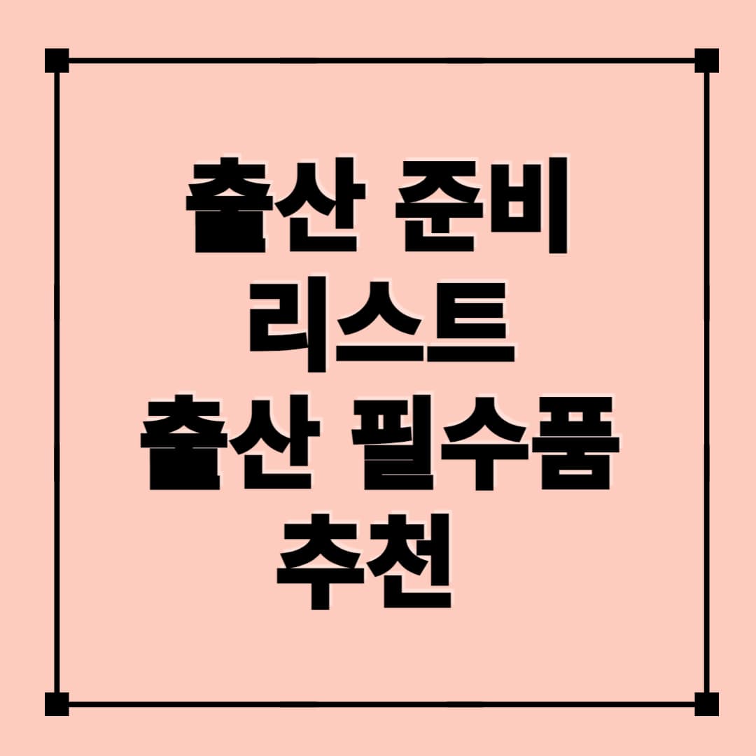 출산 준비 리스트: 필수 육아용품 및 추천제품 총정리