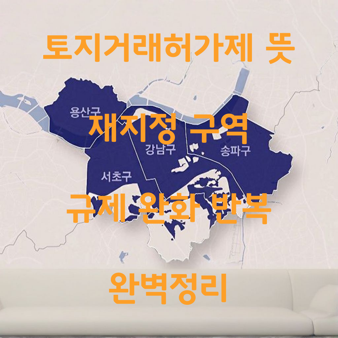 부동산 토허제 토지거래허가제 재지정 구역 뜻 제도 지역 해제 규제 완화 반복 관련 서울 지역 지도 이미지