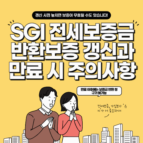 SGI 전세보증금반환보증 갱신과 만료 시 주의사항 - 갱신 시점 놓치면 보증이 무효될 수도 있습니다!