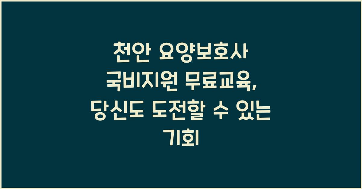 천안 요양보호사 국비지원 무료교육