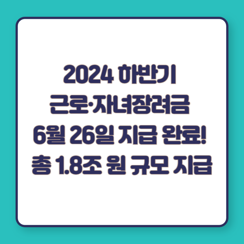 2024 하반기 근로·자녀장려금 6월 26일 지급 완료! 총 1.8조 원 규모 지급