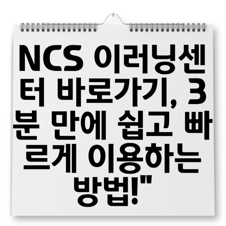 NCS 이러닝센터 바로가기, 3분 만에 쉽고 빠르게 이용하는 방법!