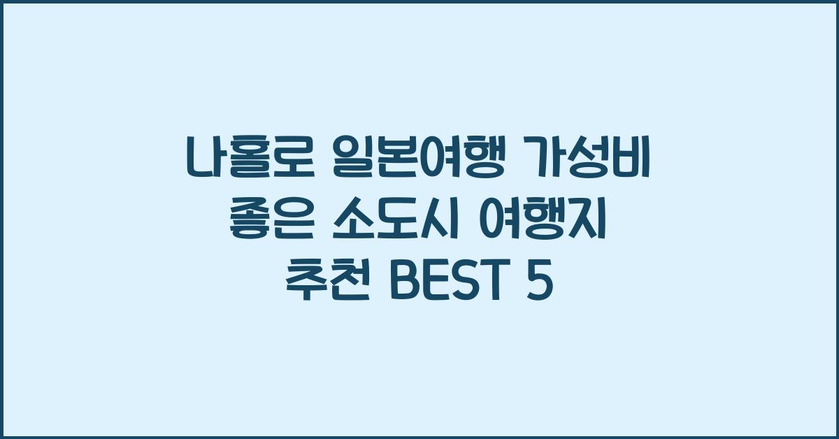 나홀로 일본여행 가성비 좋은 소도시 여행지 추천
