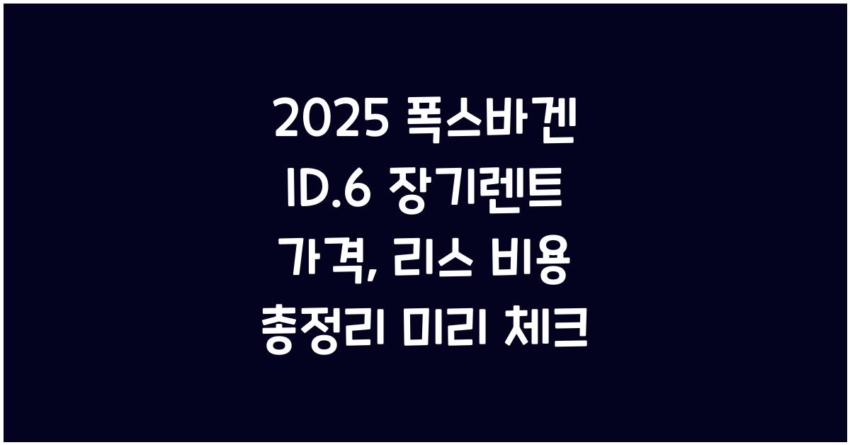 2025 폭스바겐 ID.6 장기렌트 가격, 리스 비용 총정리