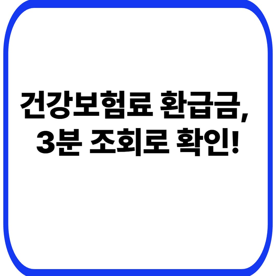 건강보험료 환급금 조회: 숨은 돈 확인하고 3분 만에 신청하는 방법