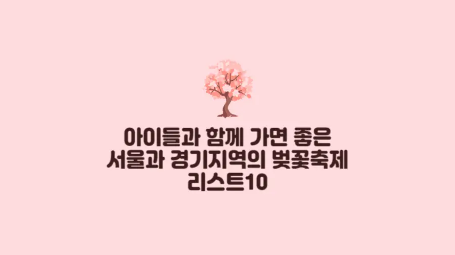 아이들과 함께 가면 좋은 서울과 경기지역의 벚꽃축제 리스트10