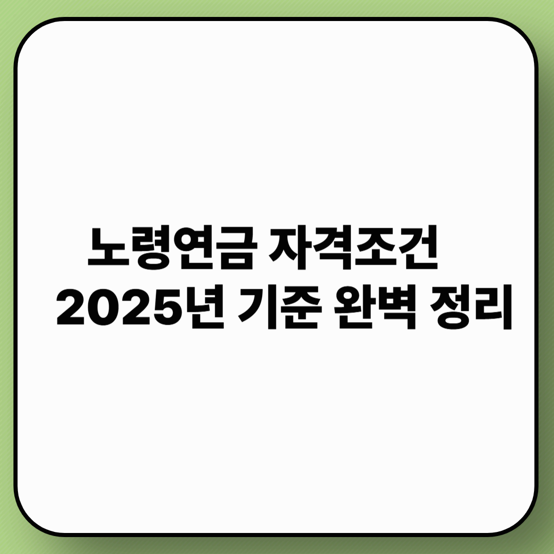 노령연금 자격조건｜2025년 기준 완벽 정리