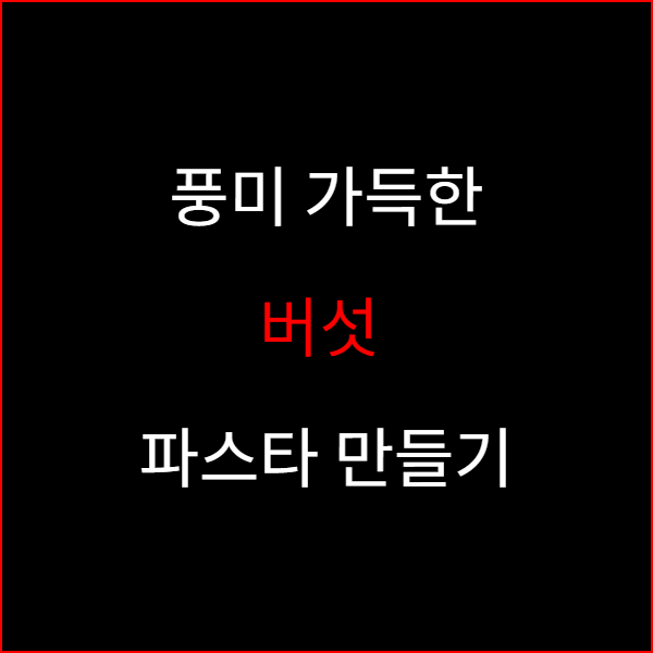 풍미 가득한 버섯 파스타 만들기