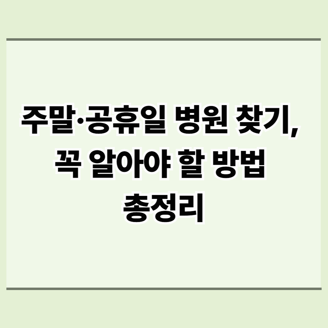 주말·공휴일 병원 찾기, 꼭 알아야 하는 방법 총정리