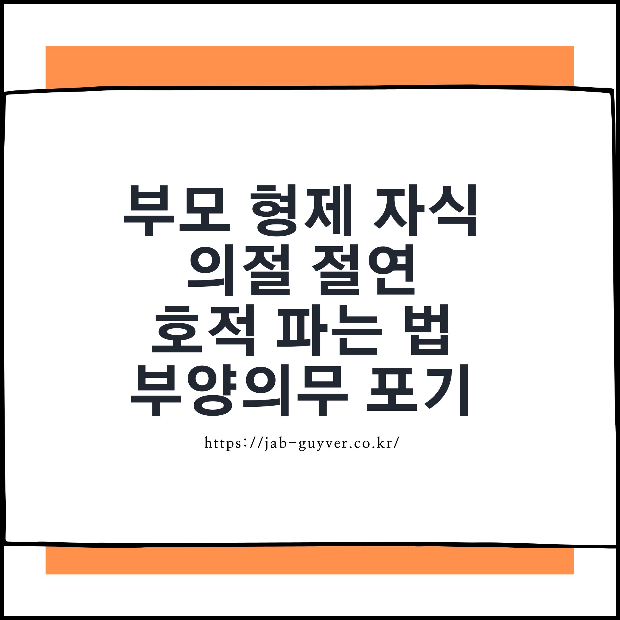 호적 파는 법 현실 가능성부터 부양의무 상속 문제까지 정리 가족관계등록부 삭제
