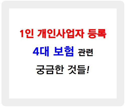 1인 개인사업자 등록 시 4대 보험(국민연금, 건강보험, 고용보험, 산재보험) 관련 궁금한 것들