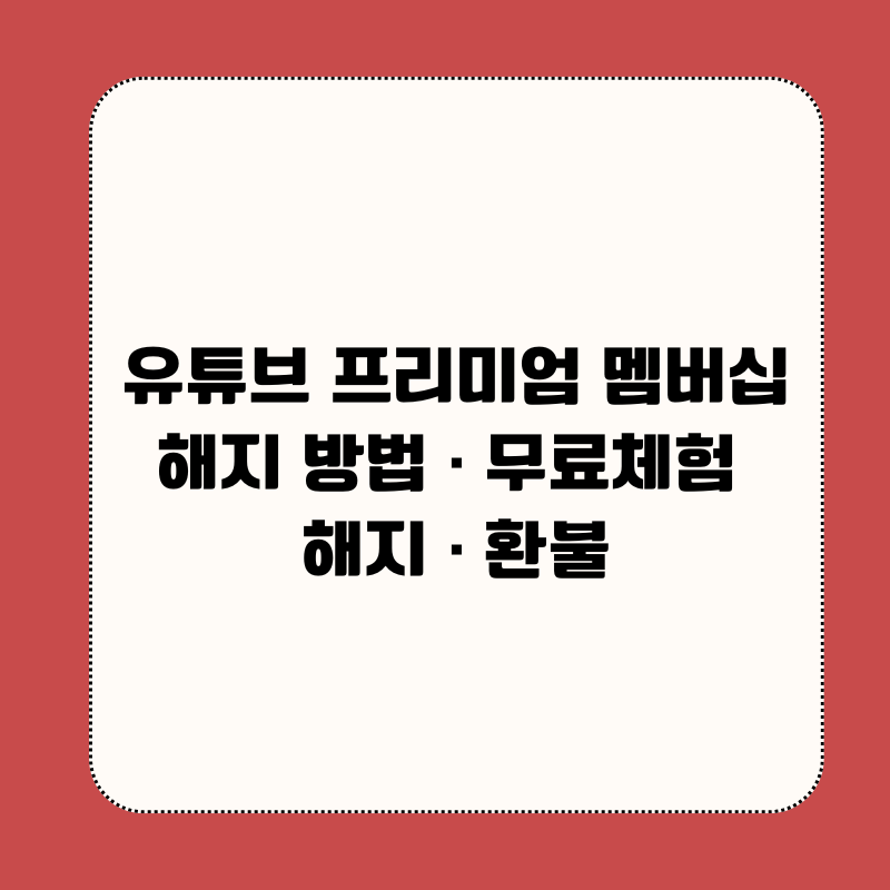 유튜브 프리미엄 멤버십 해지 방법 · 무료체험 해지 · 환불