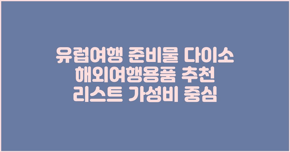 유럽여행 준비물 다이소 해외여행용품 추천 리스트 가성비 중심
