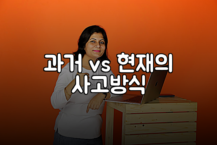 과거 vs 현재의 사고방식