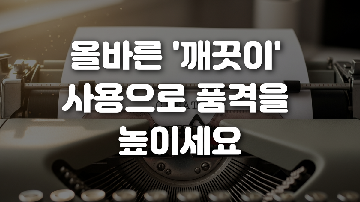 올바른 깨끗이 사용으로 품격을 높이세요