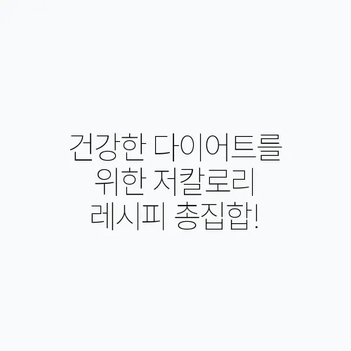 건강한 다이어트를 위한 저칼로리 레시피 총집합!