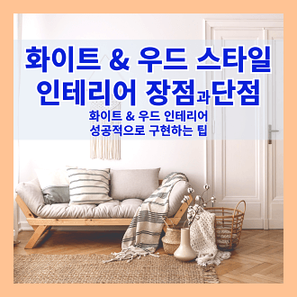 화이틍 앤 우드 스타일 인테리어의 장점과 단점 화이트 앤 우드 인테리어 성공적으로 구현하기 위한 팁