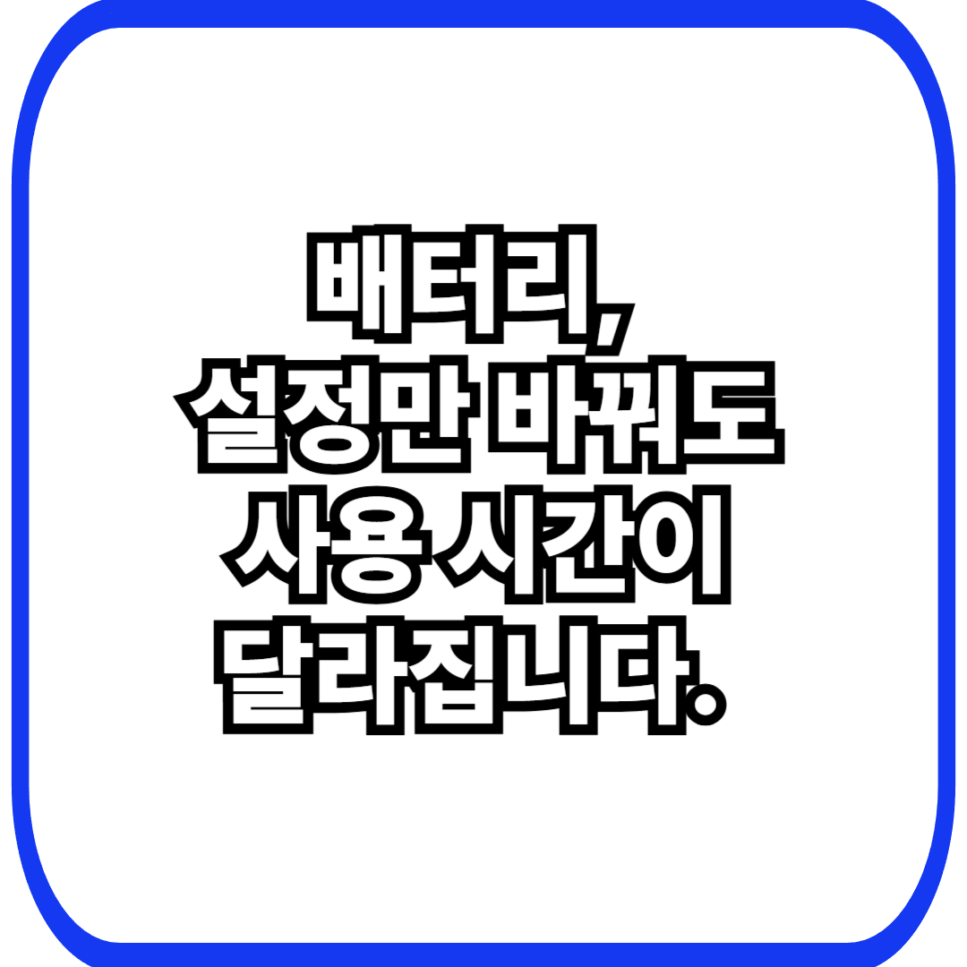 배터리,
설정만 바꿔도
사용 시간이
달라집니다.