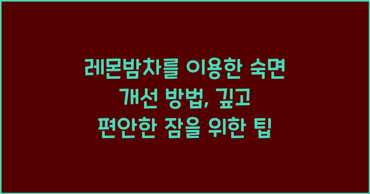 레몬밤차를 이용한 숙면 개선 방법