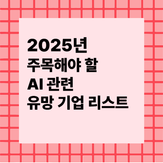 2025년 주목해야 할 AI 관련 유망 기업 리스트