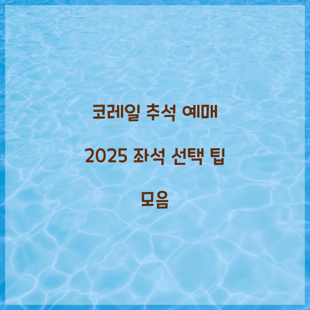 코레일 추석 예매 2025 좌석 선택 팁 모음  