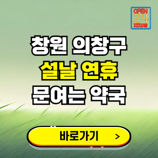 창원시 의창구 설날 연휴 문여는 약국 ❘ 24시 비상 당직 일요일 밤에 문여는 곳