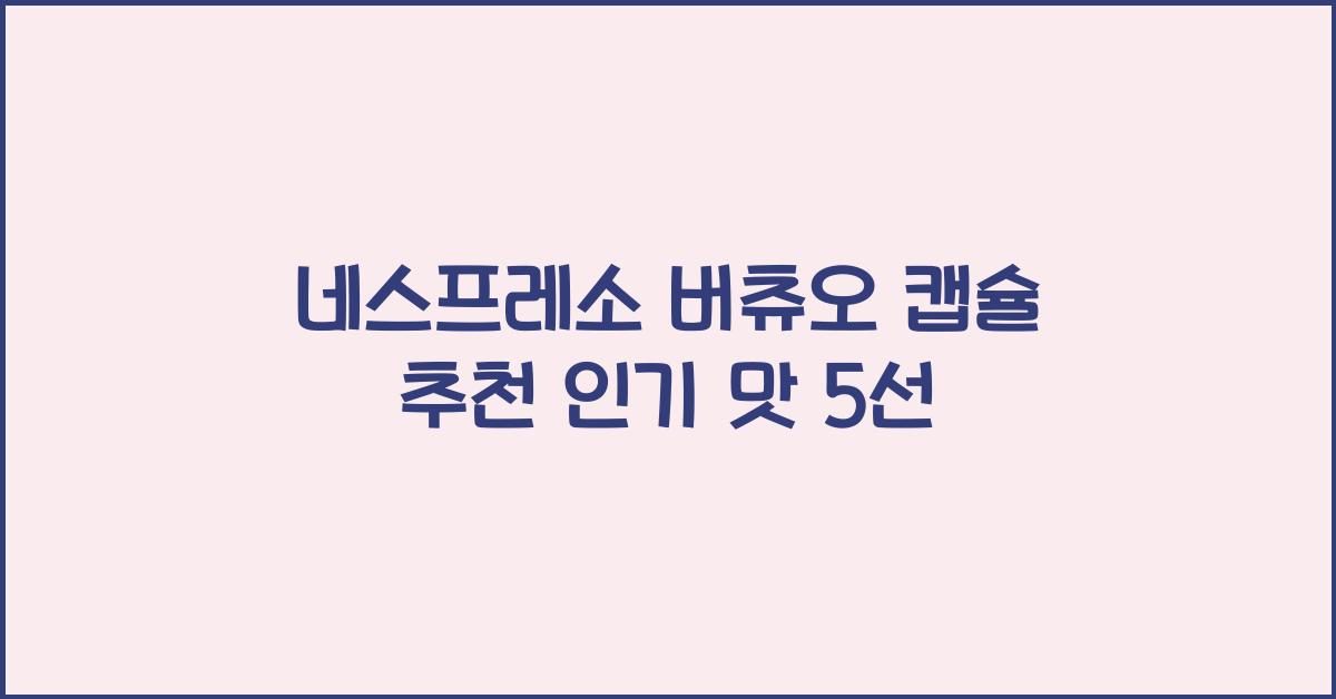 네스프레소 버츄오 캡슐 추천
