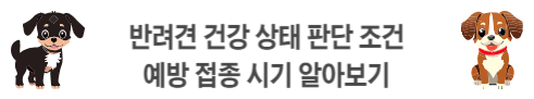 반려견의 건강상태 판단 조건 및 예방접종 시기