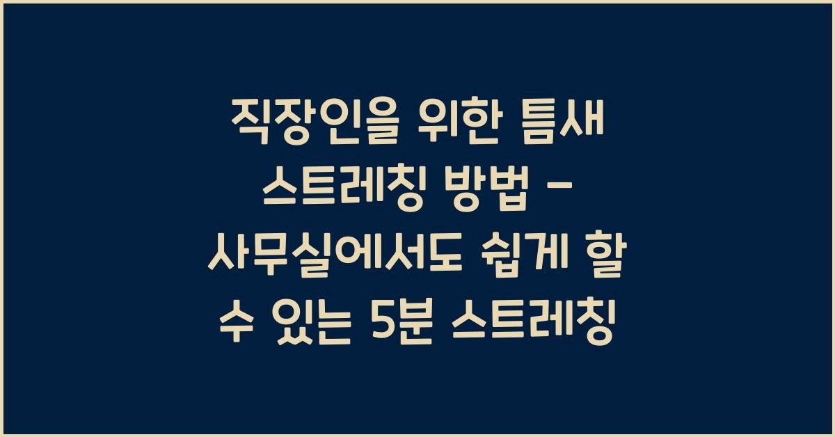 직장인을 위한 틈새 스트레칭 방법