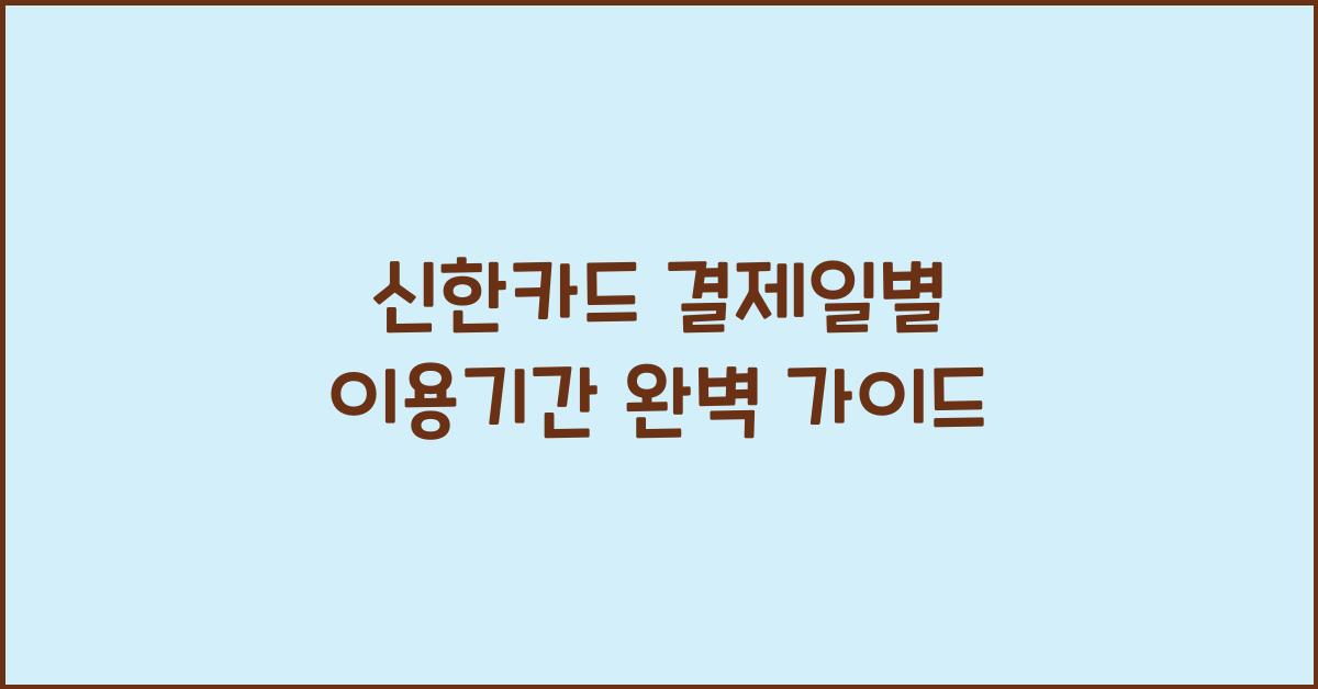 신한카드 결제일별 이용기간