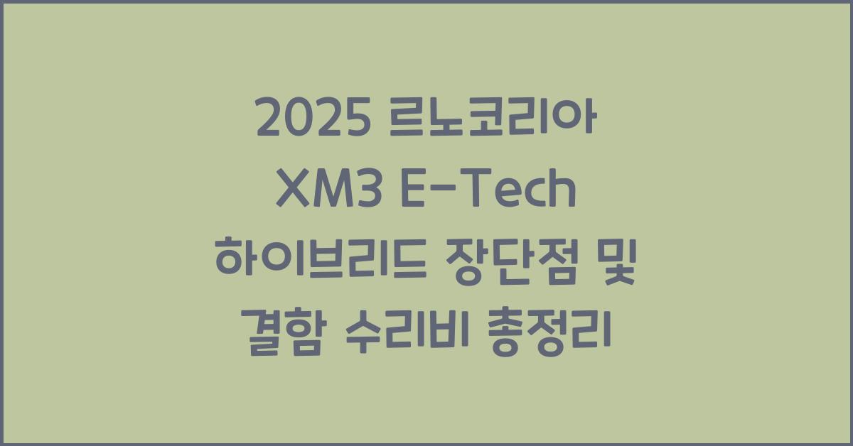2025 르노코리아 XM3 E-Tech 하이브리드 장단점 결함 수리비