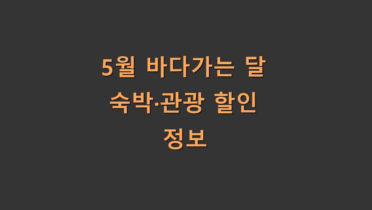 5월 바다가는 달 숙박·관광 할인 정보