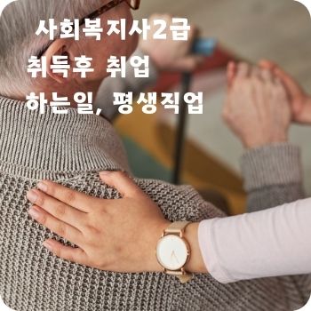 사회복지사2급 취득후 취업 하는일