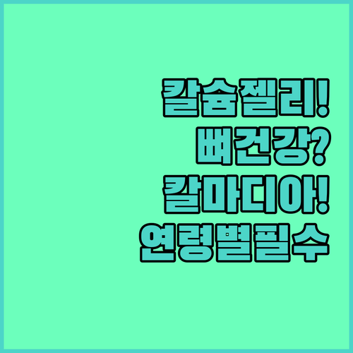 어린이 칼슘 젤리부터 성인 칼마디아까..