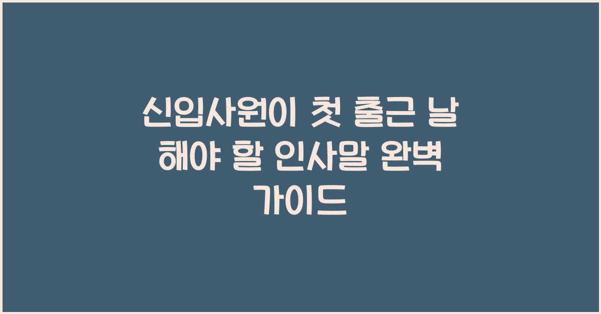 신입사원이 첫 출근 날 해야 할 인사말