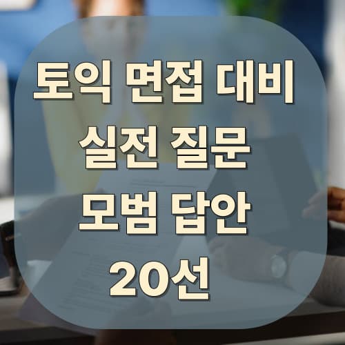 토익 면접 대비 실전 질문 &amp; 모범 답안 20선