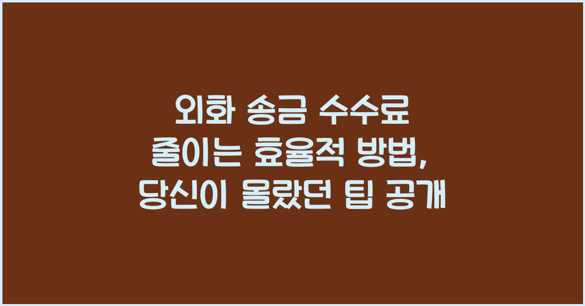 외화 송금 수수료 줄이는 효율적 방법, 환율우대 100% 활용법
